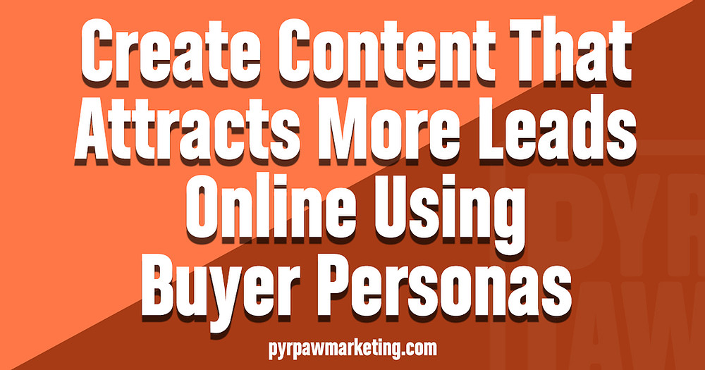 Orange graphic reading create content that attracts more leads online using buyer personas
